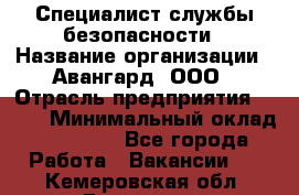 Специалист службы безопасности › Название организации ­ Авангард, ООО › Отрасль предприятия ­ BTL › Минимальный оклад ­ 50 000 - Все города Работа » Вакансии   . Кемеровская обл.,Гурьевск г.